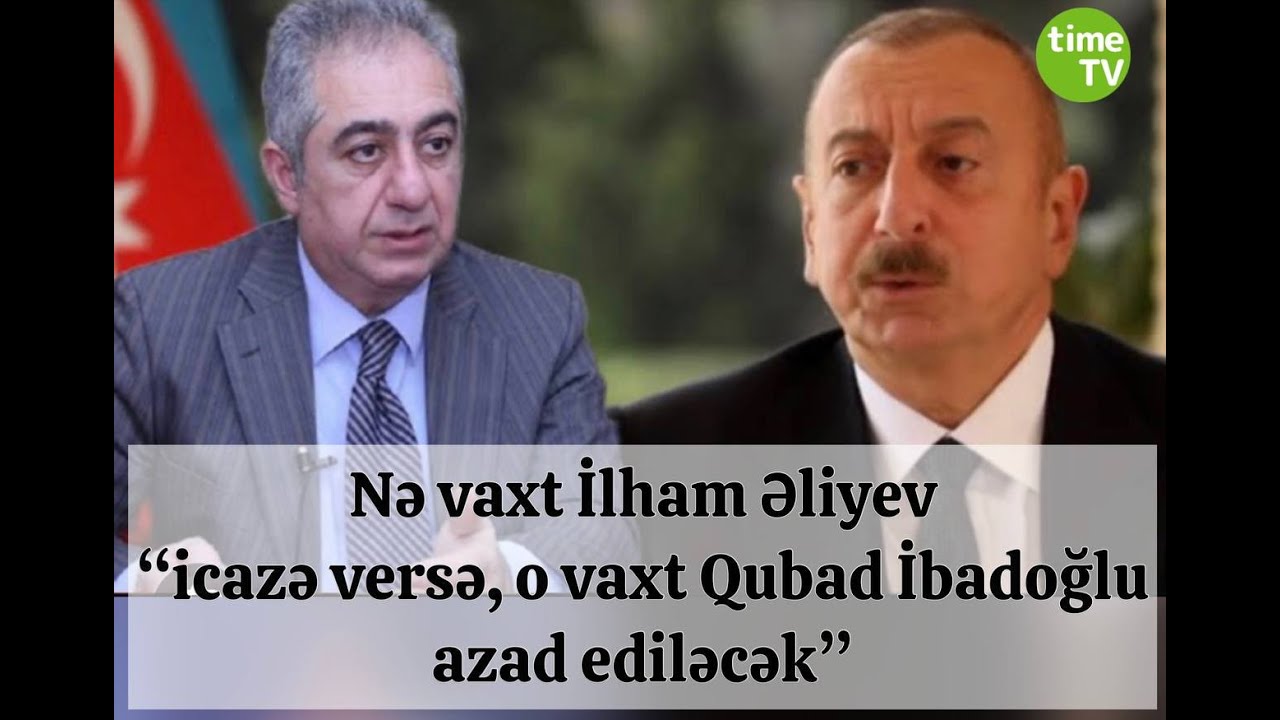 “Nə vaxt İlham Əliyev desə, o vaxt Qubad İbadoğlu azad ediləcək”