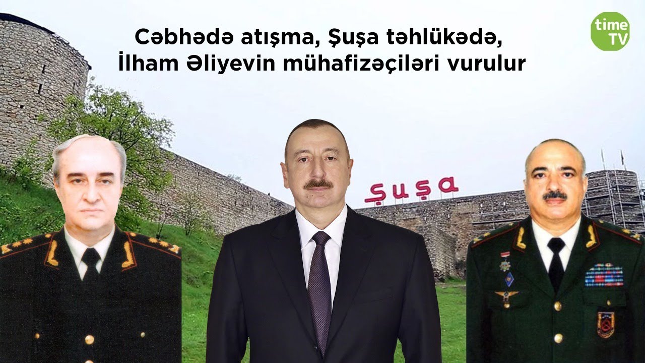 Sərhəddə atışma, Şuşa təhlükədə, İlham Əliyevin mühafizəçiləri vurulur – CANLI