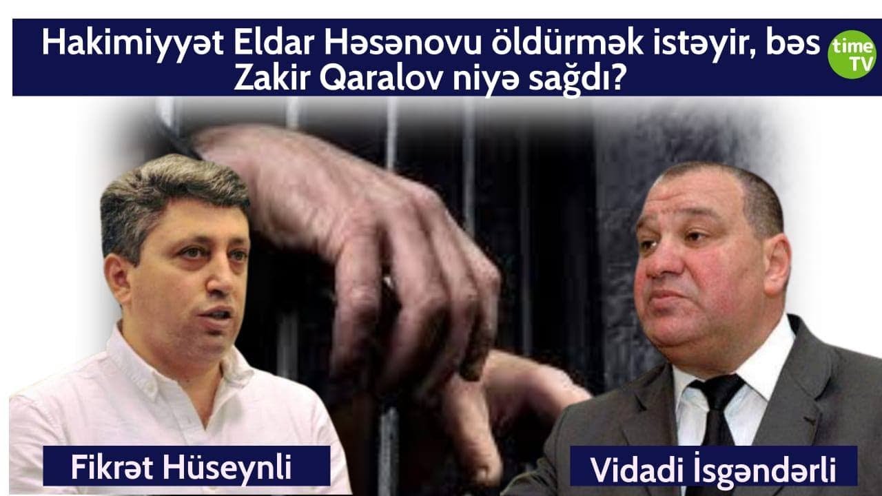 Hakimiyyət Eldar Həsənovu öldürmək istəyir, bəs Zakir Qaralov niyə sağdı?